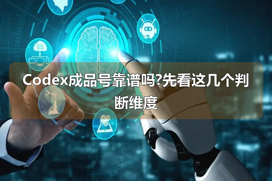 Codex成品号靠谱吗?先看这几个判断维度